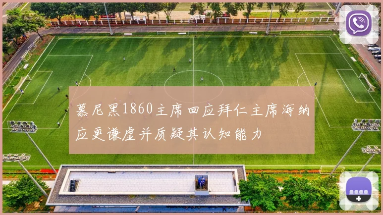 慕尼黑1860主席回应拜仁主席海纳应更谦虚并质疑其认知能力