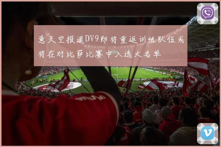 意天空报道DV9即将重返训练队伍或将在对比萨比赛中入选大名单