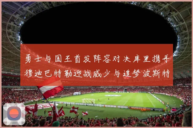 勇士与国王首发阵容对决库里携手穆迪巴特勒迎战威少与追梦波斯特