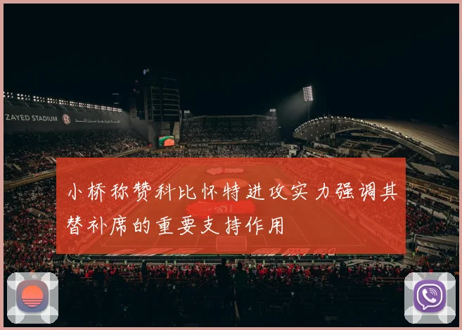 小桥称赞科比怀特进攻实力强调其替补席的重要支持作用