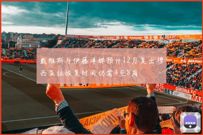 戴维斯与伊藤洋辉预计12月复出穆西亚拉恢复时间仍需4至8周